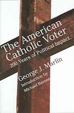 American Catholic Voter – Two Hundred Years Of Political Impact By George J Marli