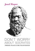Don`t Worry about Socrates – Three Plays for Television