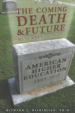 The Coming Death and Future Resurrection of American Higher Education: 1885–2017