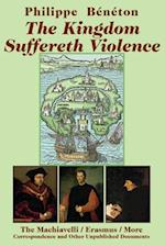 The Kingdom Suffereth Violence – The Machiavelli / Erasmus / More Correspondence and Other Unpublished Documents
