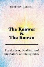 The Knower and the Known – Physicalism, Dualism, and the Nature of Intelligibility