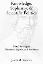 Knowledge, Sophistry, and Scientific Politics – Plato`s Dialogues Theaetetus, Sophist, and Statesman