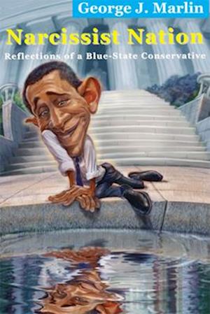 Narcissist Nation – Reflections of a Blue–State Conservative