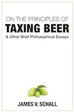 On the Principles of Taxing Beer – and Other Brief Philosophical Essays