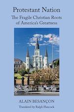 Protestant Nation – The Fragile Christian Roots of America`s Greatness