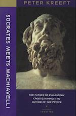 Socrates Meets Machiavelli – The Father of Philosophy Cross–examines the Author of the Prince