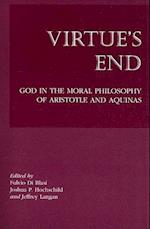 Virtue`s End – God in the Moral Philosophy of Aristotle and Aquinas