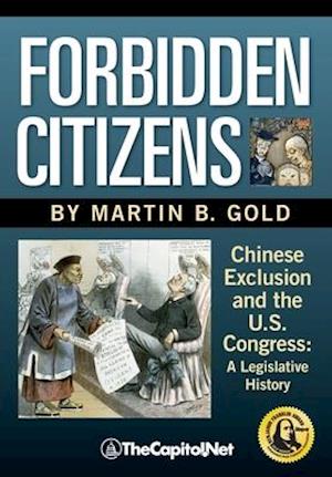 Forbidden Citizens: Chinese Exclusion and the U.S. Congress: A Legislative History