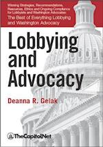 Lobbying and Advocacy: Winning Strategies, Resources, Recommendations, Ethics and Ongoing Compliance for Lobbyists and Washington Advocates: