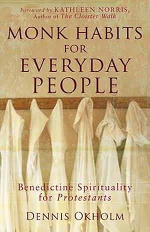 Monk Habits for Everyday People - Benedictine Spirituality for Protestants