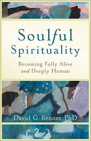 Soulful Spirituality – Becoming Fully Alive and Deeply Human