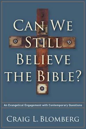 Can We Still Believe the Bible? – An Evangelical Engagement with Contemporary Questions