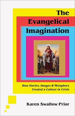 The Evangelical Imagination – How Stories, Images, and Metaphors Created a Culture in Crisis
