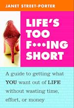 Life's Too F***ing Short: A Guide to Getting What You Want Out of Life Without Wasting Time, Effort, or Money