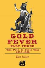 GOLD FEVER Part Three : The Path to Civil War / California 1853-1860