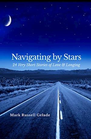 NAVIGATING BY STARS : 24 Very Short Stories of Love & Longing