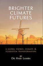 BRIGHTER CLIMATE FUTURES : A Global Energy, Climate & Ecosystem Transformation