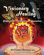 VISIONARY HEALING Psychedelic Medicine and Shamanism