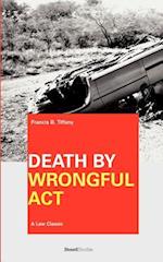 Death by Wrongful Act: A Treatise: The Law Peculiar To Actions For Injuries Resulting In Death 
