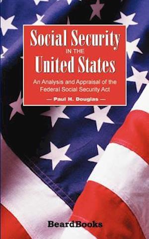 Social Security in the United States: An Analysis and Appraisal of the Federal Social Security ACT