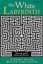The White Labyrinth: Guide to the Health Care System 