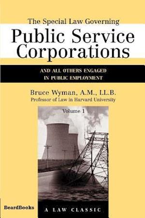 The Special Law Governing Public Service Corporations, Volume 1: And All Others Engaged in Public Employment