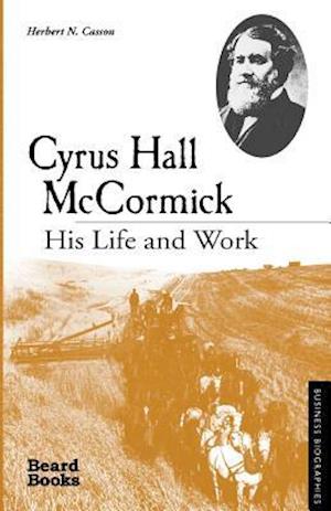 Cyrus Hall McCormick: His Life and Work