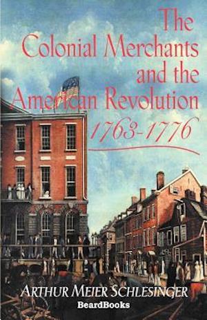 The Colonial Merchants and the American Revolution, 1763-1776