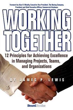 Working Together: 12 Principles for Achieving Excellence in Managing Projects, Teams, and Organizations