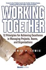 Working Together: 12 Principles for Achieving Excellence in Managing Projects, Teams, and Organizations 