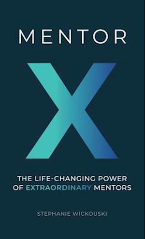 Mentor X: Life-Changing Power Extraordinary Mentors af Stephanie Wickouski som Hardback bog på engelsk