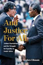 And Justice For All : Arthur Chaskalson and the Struggle for Equality in South Africa