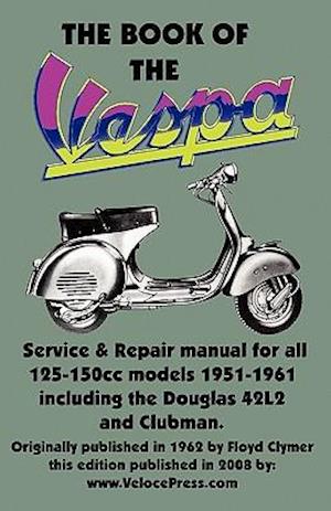 THE BOOK OF THE VESPA - AN OWNERS WORKSHOP MANUAL FOR 125cc AND 150cc VESPA SCOOTERS 1951-1961