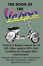 THE BOOK OF THE VESPA - AN OWNERS WORKSHOP MANUAL FOR 125cc AND 150cc VESPA SCOOTERS 1951-1961