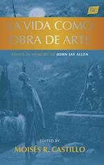 La vida como obra de arte: Essays in Memory of John Jay Allen 