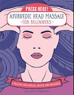 Press Here! Ayurvedic Head Massage for Beginners : A Practice for Overall Health and Wellness