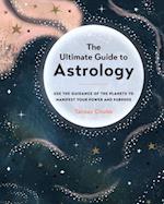 The Ultimate Guide to Astrology : Use the Guidance of the Planets to Manifest Your Power and Purpose