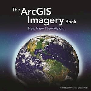 The ArcGIS Imagery Book : New View. New Vision.