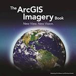 The ArcGIS Imagery Book : New View. New Vision. 