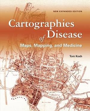 Cartographies of Disease : Maps, Mapping, and Medicine, new expanded edition