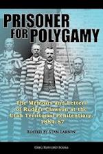 Prisoner for Polygamy: The Memoirs and Letters of Rudger Clawson at the Utah Territorial Penitentiary, 1884-87 