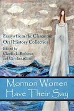 Mormon Women Have Their Say: Essays from the Claremont Oral History Collection 
