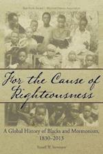 For the Cause of Righteousness: A Global History of Blacks and Mormonism, 1830-2013 