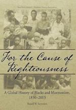 For the Cause of Righteousness: A Global History of Blacks and Mormonism, 1830-2013 