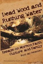 Dead Wood and Rushing Water: Essays on Mormon Faith, Culture, and Family 