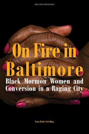 On Fire in Baltimore: Black Mormon Women and Conversion in a Raging City