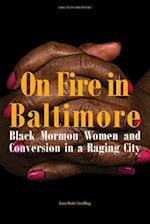 On Fire in Baltimore: Black Mormon Women and Conversion in a Raging City 