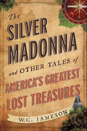 The Silver Madonna and Other Tales of America's Greatest Lost Treasures