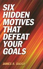 Six Hidden Motives That Defeat Your Goals