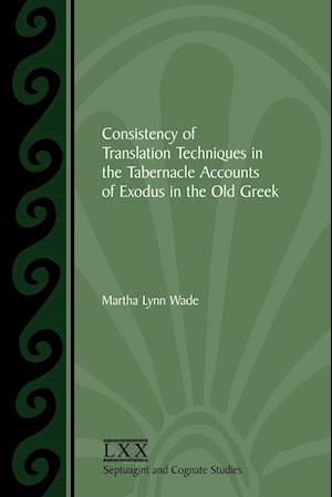 Consistency of Translation Techniques in the Tabernacle Accounts of Exodus in the Old Greek